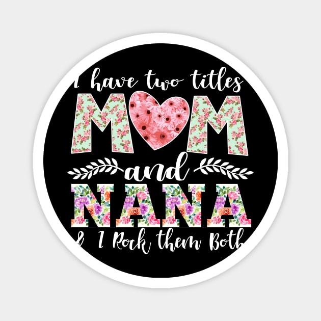 New Mom Design I Have Two Titles Mom and Nana I Rock Them Both Mom Shirt Magnet by DANPUBLIC